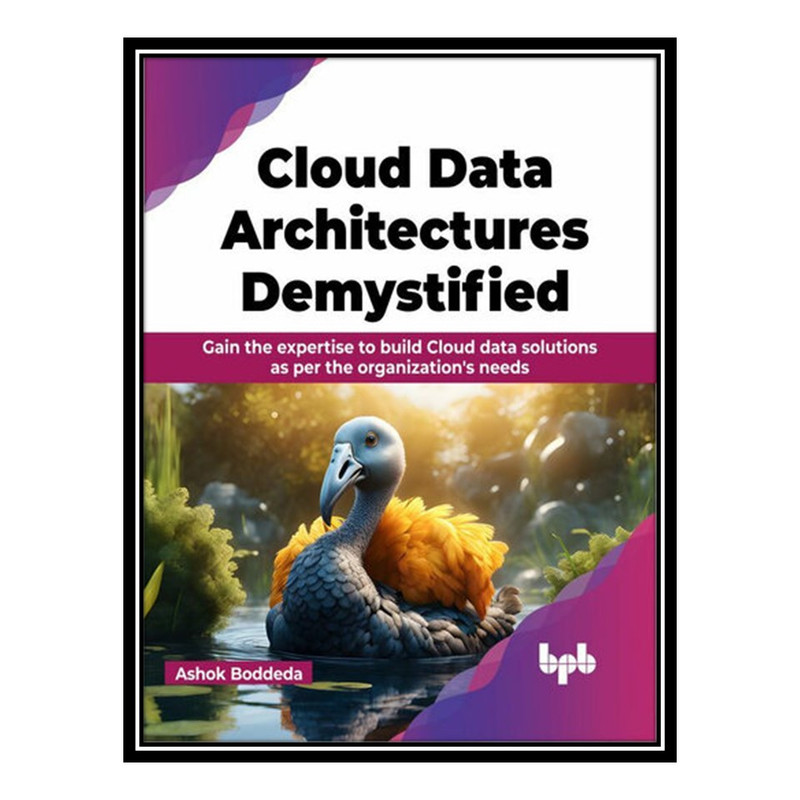 کتاب Cloud Data Architectures Demystified: Gain the expertise to build Cloud data solutions as per the organization's needs اثر Ashok Boddeda انتشارات مؤلفین طلایی