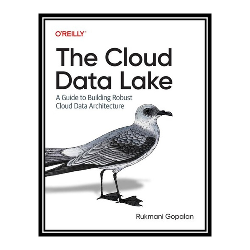 کتاب The Cloud Data Lake: A Guide to Building Robust Cloud Data Architecture اثر Rukmani Gopalan انتشارات مؤلفین طلایی