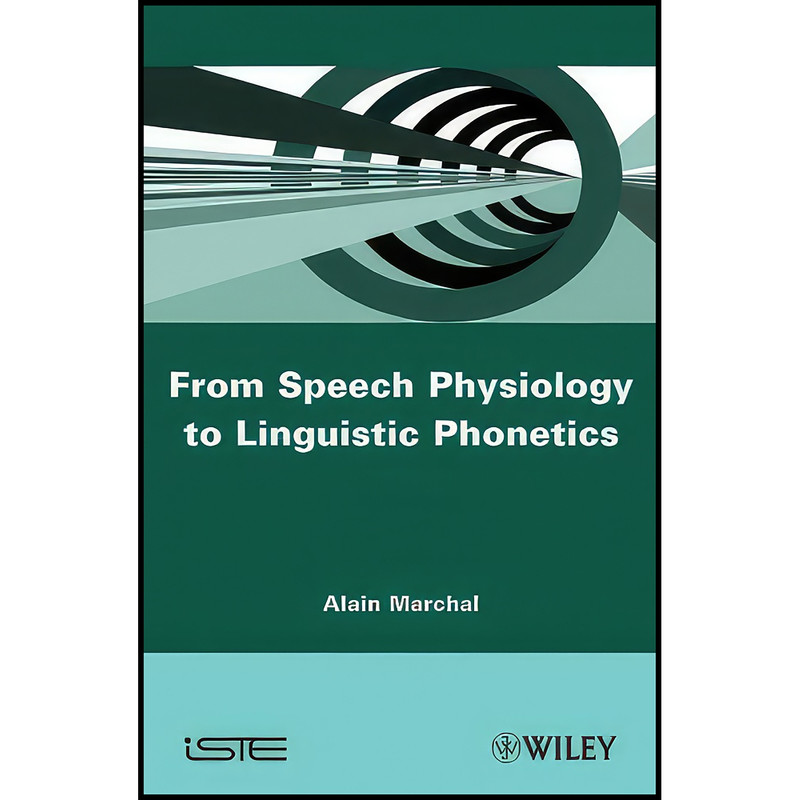 کتاب From Speech Physiology to Linguistic Phonetics اثر Alain Marchal انتشارات Wiley-ISTE