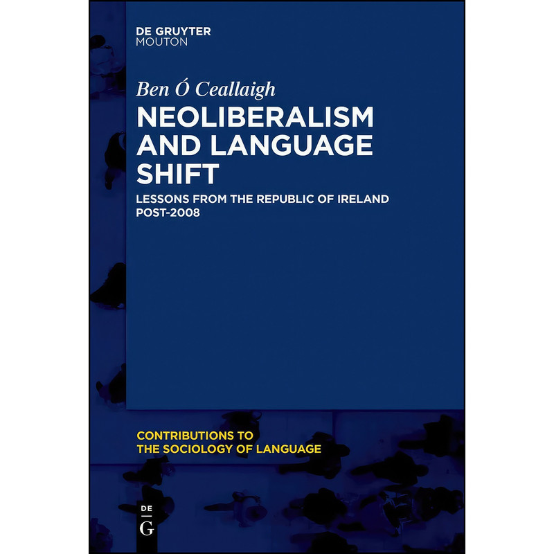 کتاب Neoliberalism and Language Shift اثر Ben o Ceallaigh انتشارات De Gruyter Mouton