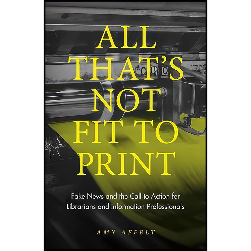 کتاب All Thats Not Fit to Print اثر Amy Affelt انتشارات Emerald Publishing