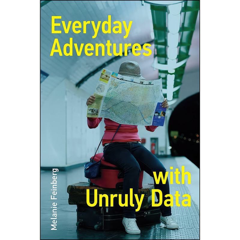کتاب Everyday Adventures with Unruly Data اثر Melanie Feinberg انتشارات The MIT Press