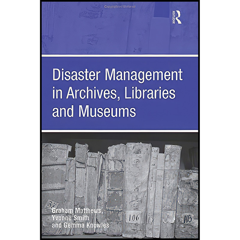 کتاب Disaster Management in Archives, Libraries and Museums اثر Graham Matthews and Yvonne Smith انتشارات بله
