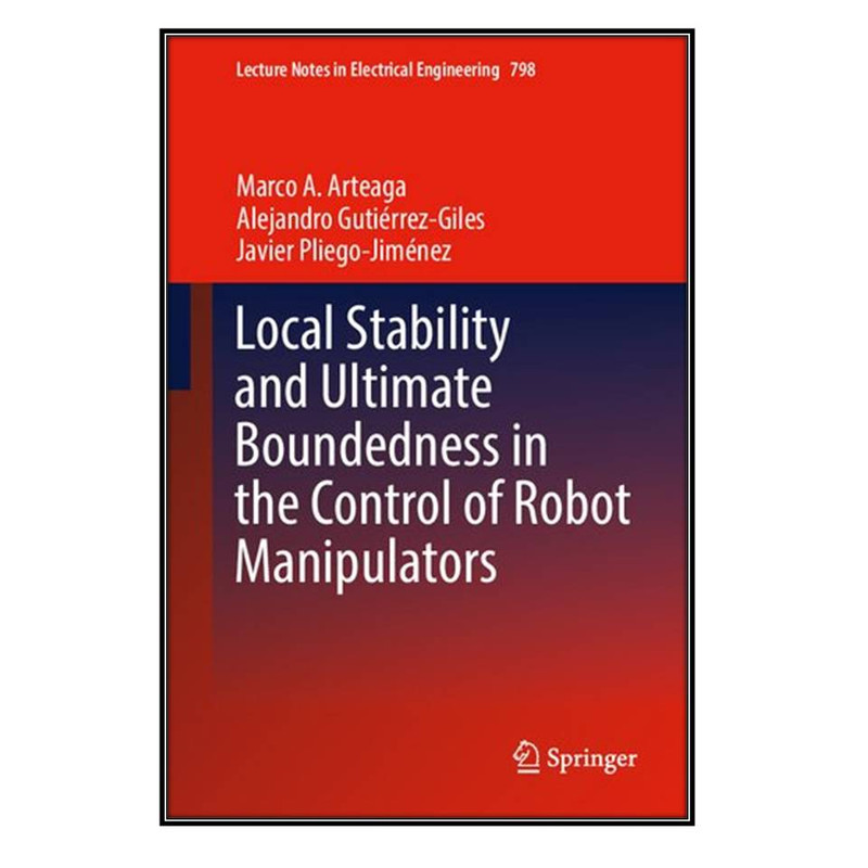 کتاب Local Stability and Ultimate Boundedness in the Control of Robot Manipulators اثر  جمعي از نويسندگان انتشارات مؤلفين طلايي