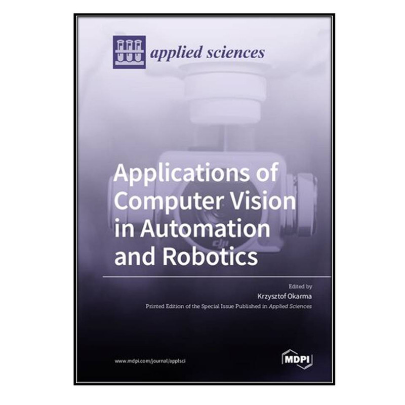 کتاب  Applications of Computer Vision in Automation and Robotics اثر Krzysztof Okarma انتشارات مؤلفين طلايي