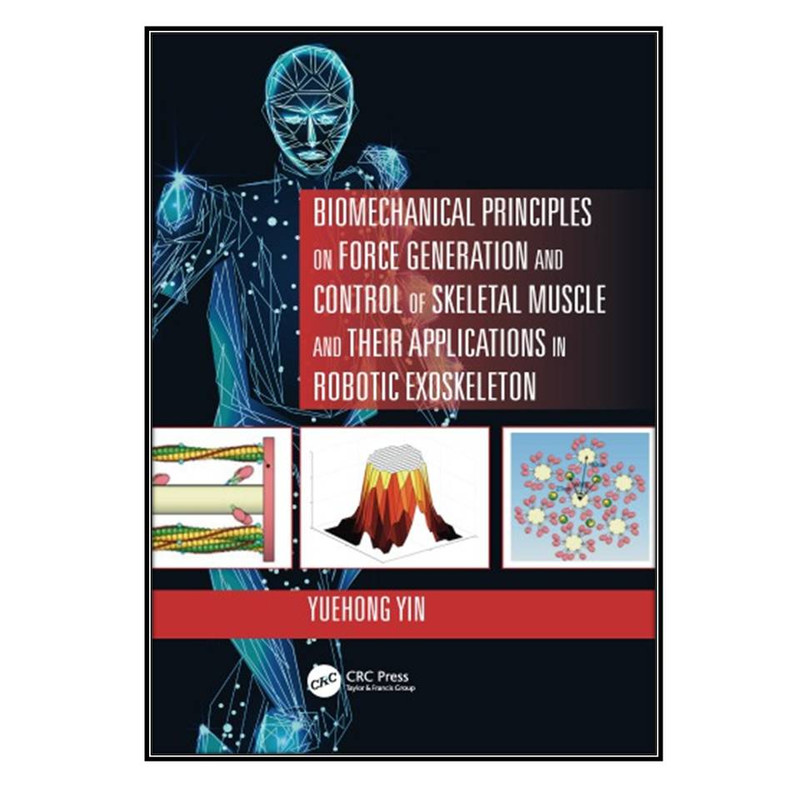 کتاب Biomechanical Principles on Force Generation and Control of Skeletal Muscle and their Applications in Robotic Exoskeleton اثر Yuehong Yin انتشارات مؤلفين طلايي
