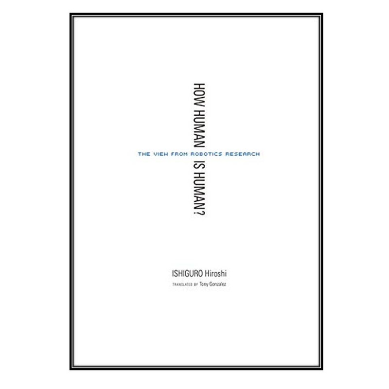 کتاب How Human Is Human اثر ISHIGURO Hiroshi and Tony Gonzalez انتشارات مؤلفين طلايي