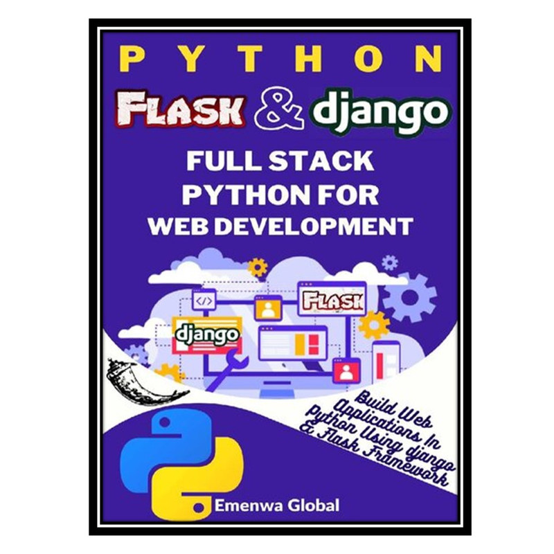 کتاب Python Flask and Django | Full Stack Python for Web Development: Build Web Applications in Python Using Flask and Django Frameworks اثر Emenwa Global انتشارات مؤلفین طلایی