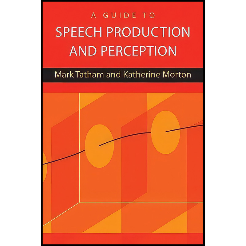 کتاب A Guide to Speech Production and Perception اثر Mark Tatham and Katherine Morton انتشارات Edinburgh University Press