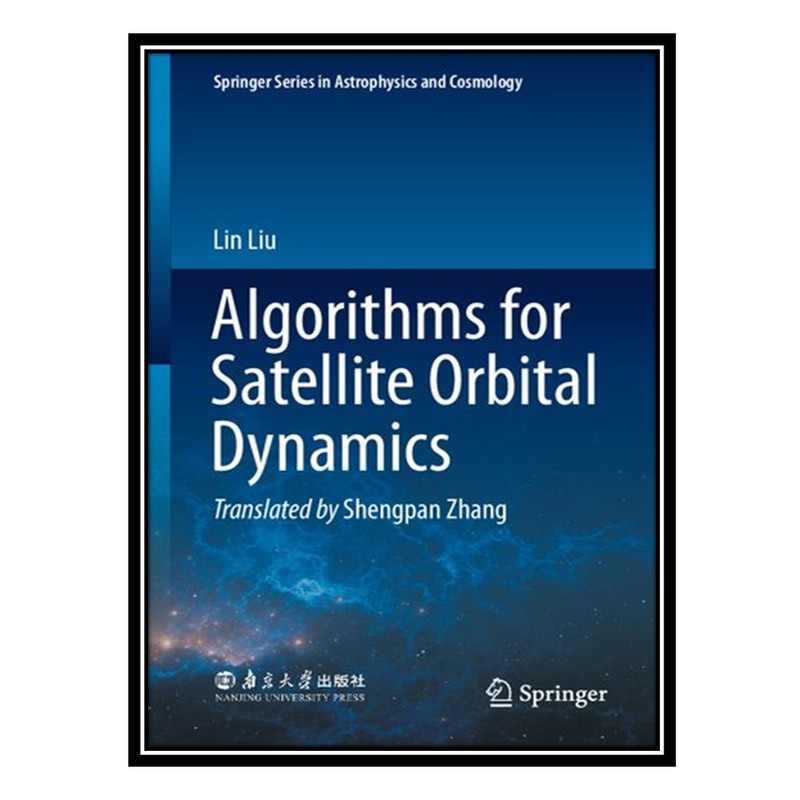 کتاب Algorithms for Satellite Orbital Dynamics اثر Lin Liu انتشارات مؤلفین طلایی