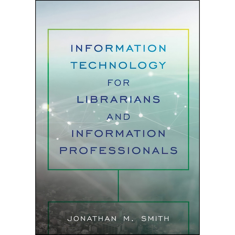 کتاب Information Technology for Librarians and Information Professionals  اثر Jonathan Smith انتشارات Rowman   Littlefield