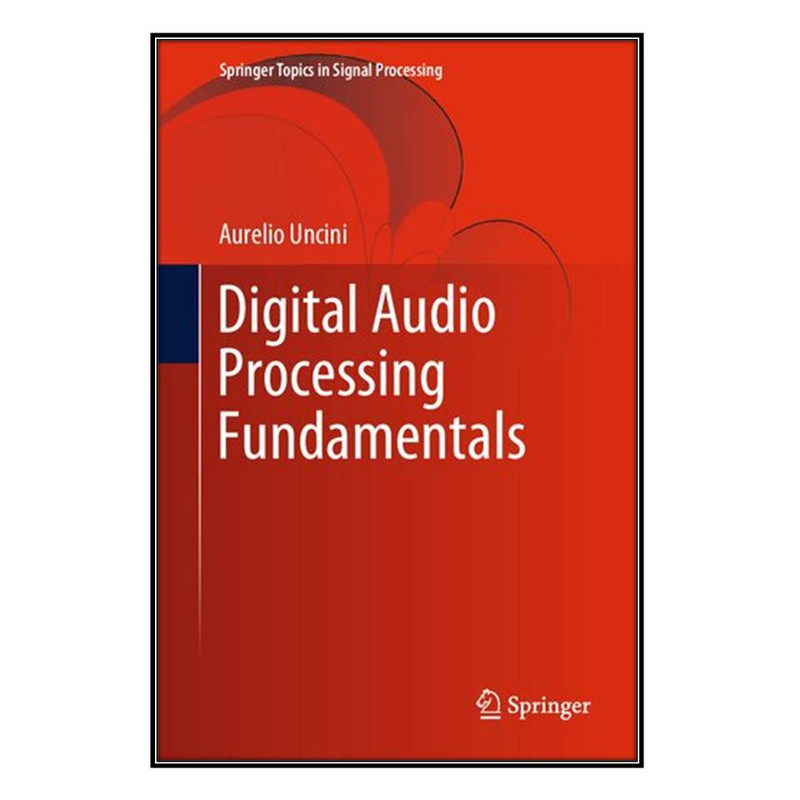 کتاب Digital Audio Processing Fundamentals اثر Aurelio Uncini انتشارات مؤلفين طلايي