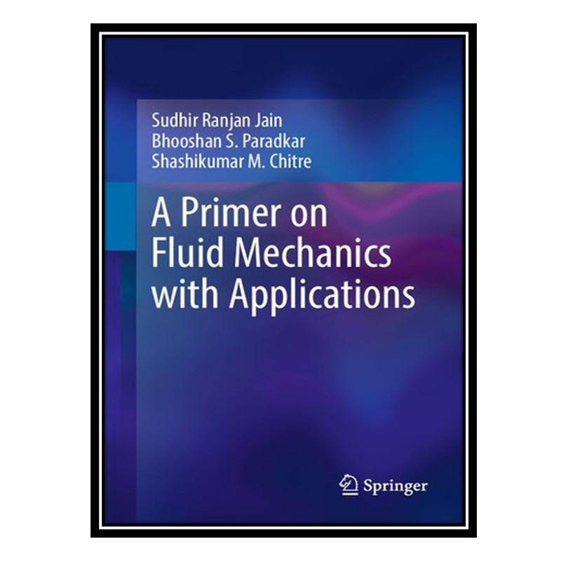 کتاب A Primer on Fluid Mechanics with Applications اثر جمعی از نویسندگان انتشارات مؤلفین طلایی