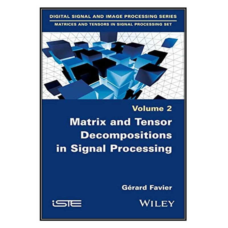کتاب Matrix and Tensor Decompositions in Signal Processing اثر Gérard Favier انتشارات مؤلفين طلايي