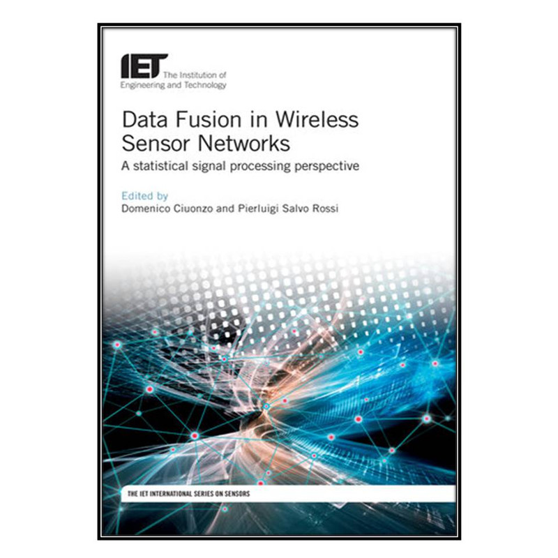 کتاب Data Fusion in Wireless Sensor Networks اثر Domenico Ciuonzo and Pierluigi Salvo Rossi انتشارات مؤلفين طلايي