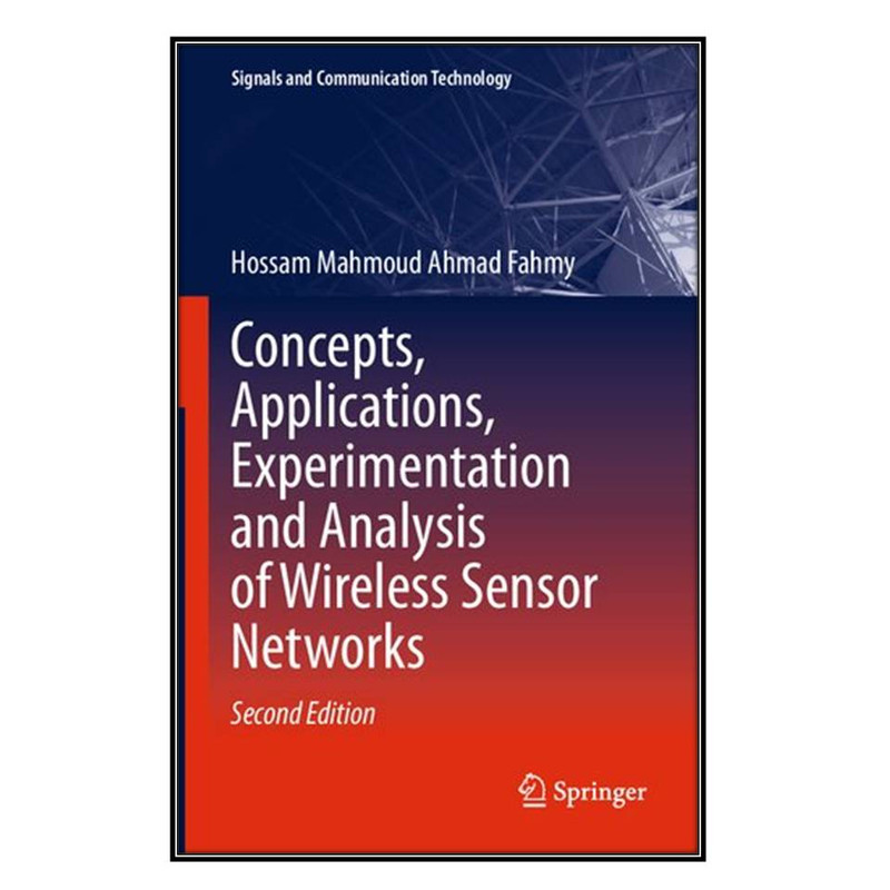کتاب Concepts, Applications, Experimentation and Analysis of Wireless Sensor Networks اثر Hossam Mahmoud Ahmad Fahmy انتشارات مؤلفين طلايي