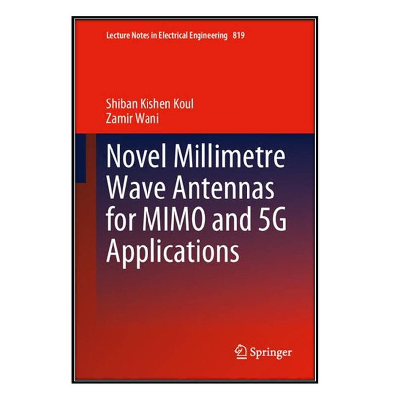 کتاب Novel Millimetre Wave Antennas for MIMO and 5G Applications اثر Shiban Kishen Koul and Zamir Wani انتشارات مؤلفين طلايي
