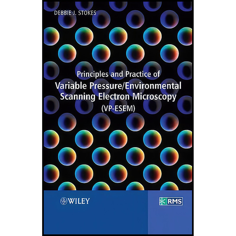 کتاب Principles and Practice of Variable Pressure / Environmental Scanning Electron Microscopy  اثر Debbie Stokes انتشارات Wiley