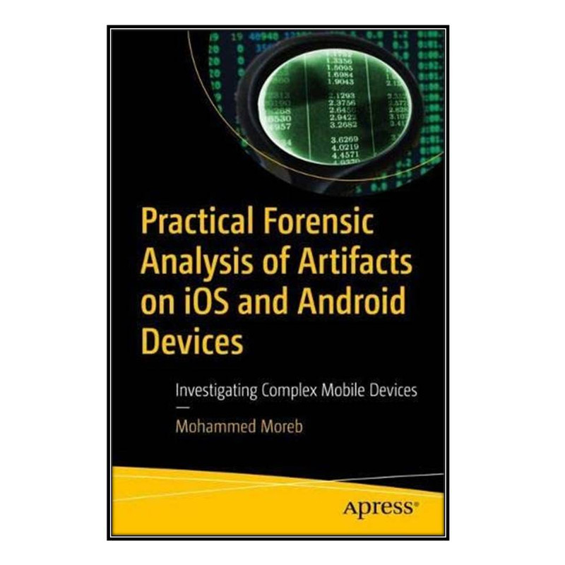 کتاب Practical Forensic Analysis of Artifacts on iOS and Android Devices اثر Mohammed Moreb انتشارات مؤلفين طلايي