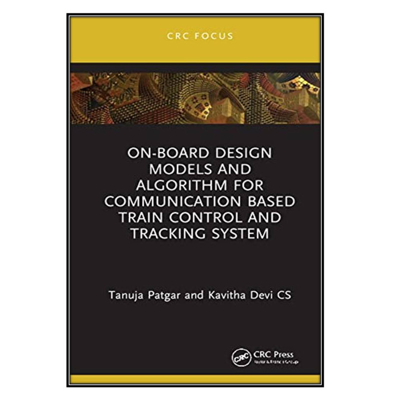 کتاب On-Board Design Models and Algorithm for Communication Based Train Control and Tracking System اثر	Tanuja Patgar and Kavitha Devi CS انتشارات مؤلفين طلايي