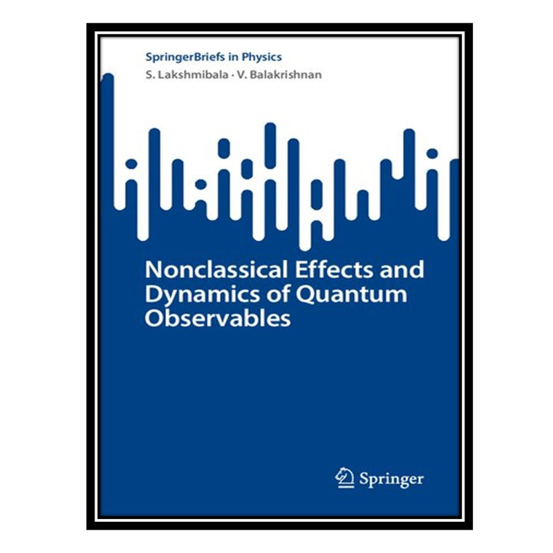 کتاب Nonclassical Effects and Dynamics of Quantum Observables اثر S Lakshmibala AND V Balakrishnan انتشارات مؤلفین طلایی