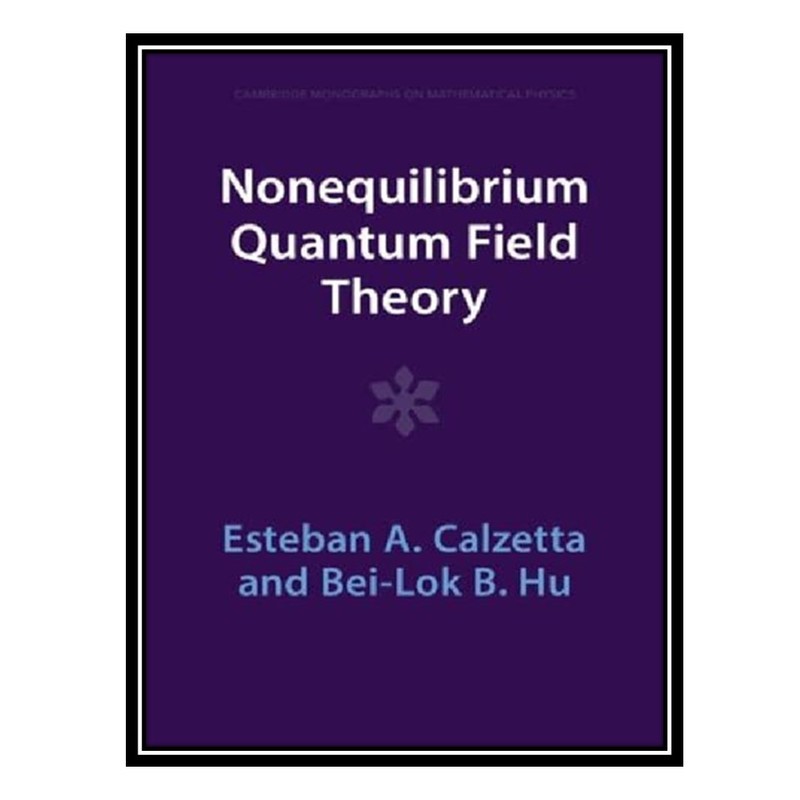 کتاب Nonequilibrium Quantum Field Theory اثر Esteban A Calzetta AND Bei-Lok B Hu انتشارات مؤلفین طلایی