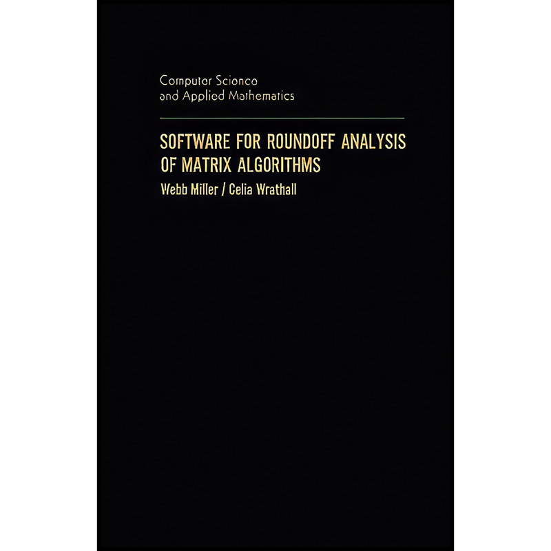 کتاب Software for Roundoff Analysis of Matrix Algorithms اثر Webb Miller and Celia Wrathall انتشارات تازه ها