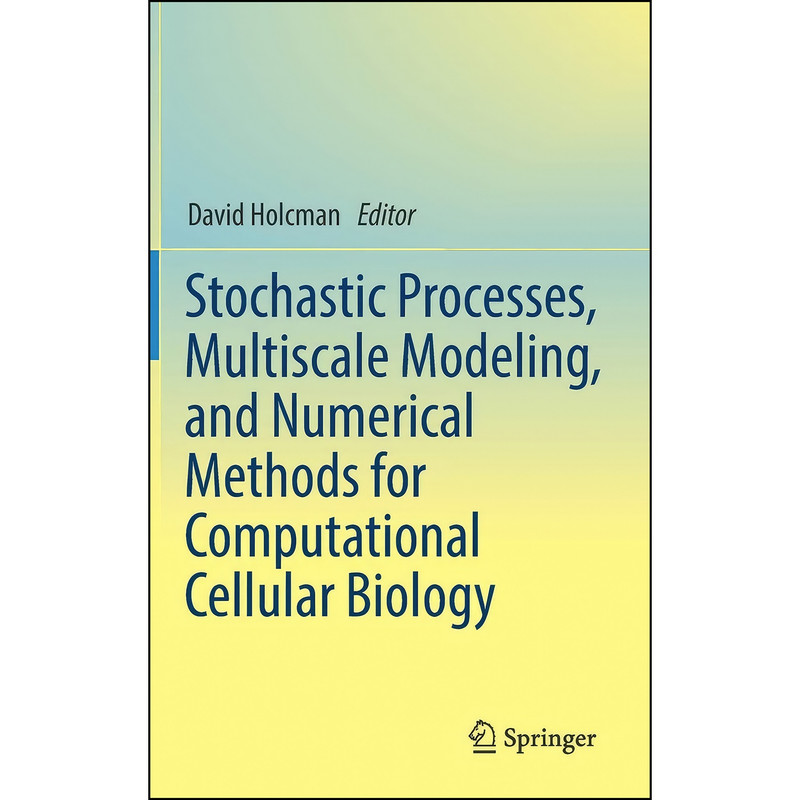 کتاب Stochastic Processes, Multiscale Modeling, and Numerical Methods for Computational Cellular Biology اثر David Holcman انتشارات Springer