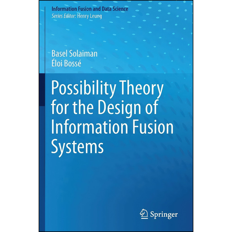 کتاب Possibility Theory for the Design of Information Fusion Systems اثر جمعي از نويسندگان انتشارات تازه ها