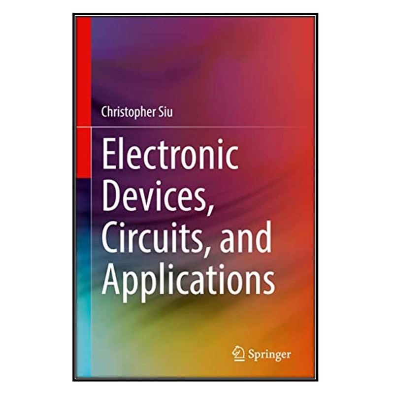 کتاب Electronic Devices, Circuits, and Applications اثر 	Christopher Siu انتشارات مؤلفين طلايي