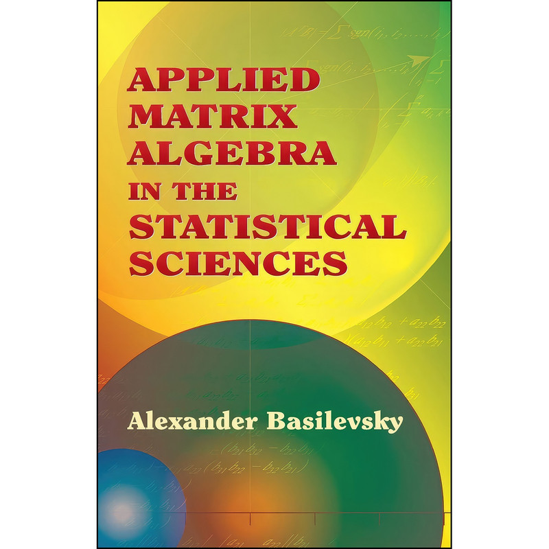 کتاب Applied Matrix Algebra in the Statistical Sciences  اثر Alexander Basilevsky انتشارات Dover Publications