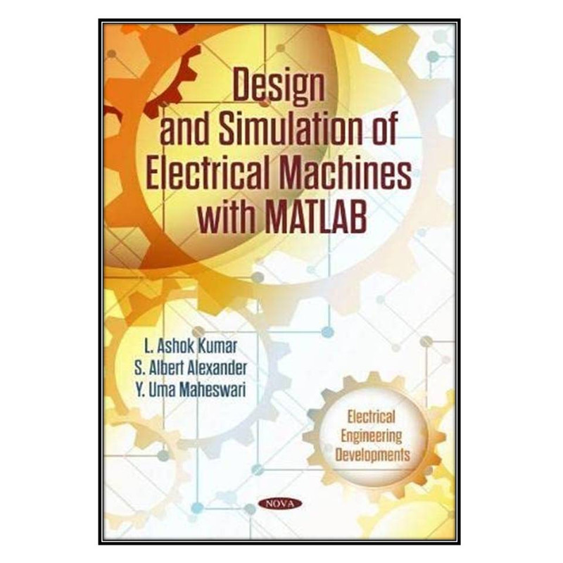 کتاب Design and Simulation of Electrical Machines with Matlab اثر 	L. Ashok Kumar انتشارات مؤلفين طلايي