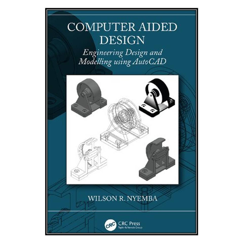 کتاب Computer Aided Design Engineering Design and Modeling using AutoCAD اثر Wilson R. Nyemba انتشارات مؤلفين طلايي