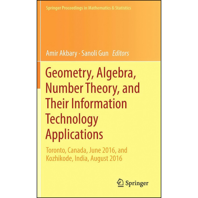 کتاب Geometry, Algebra, Number Theory, and Their Information Technology Applications اثر Amir Akbary and Sanoli Gun انتشارات Springer