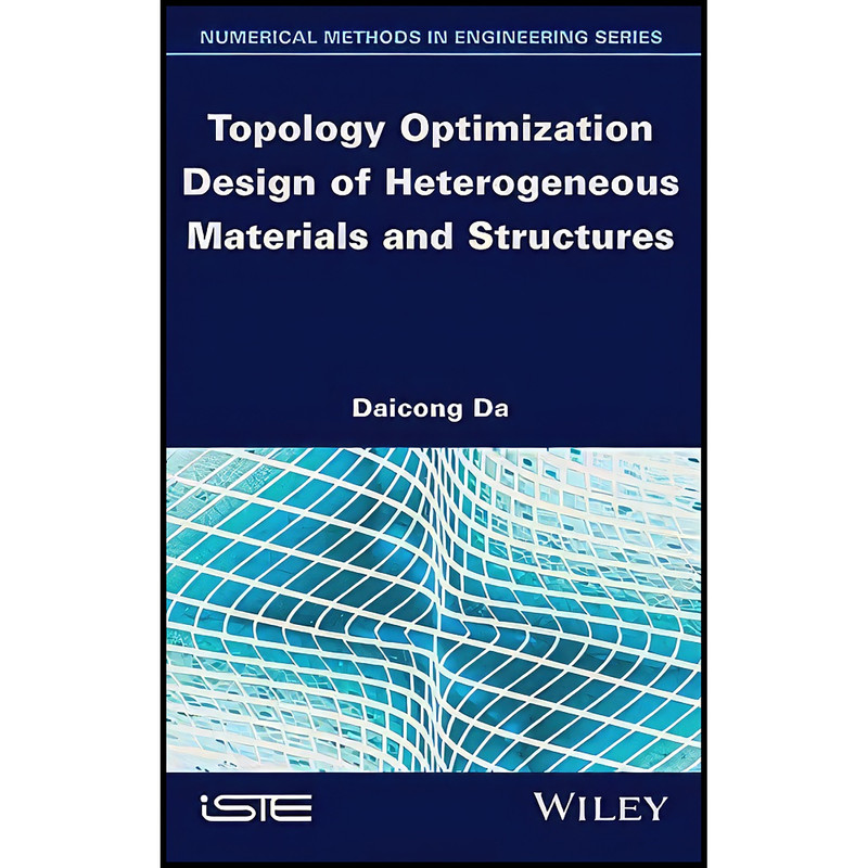 کتاب Topology Optimization Design of Heterogeneous Materials and Structures  اثر Daicong Da انتشارات Wiley-ISTE