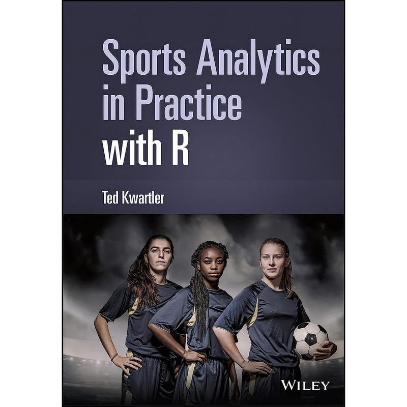 کتاب Sports Analytics in Practice with R اثر Ted Kwartler انتشارات Wiley