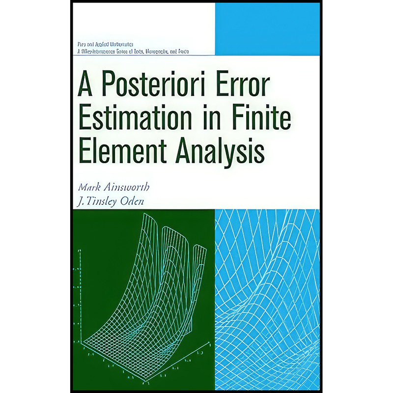 کتاب A Posterori Error Estimation in Finite Element Analysis اثر Mark Ainsworth and J. Tinsley Oden انتشارات Wiley-Interscience