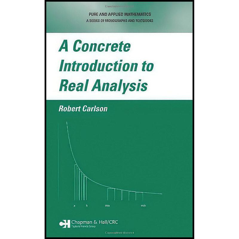 کتاب A Concrete Introduction to Real Analysis  اثر Robert Carlson انتشارات Chapman and Hall/CRC