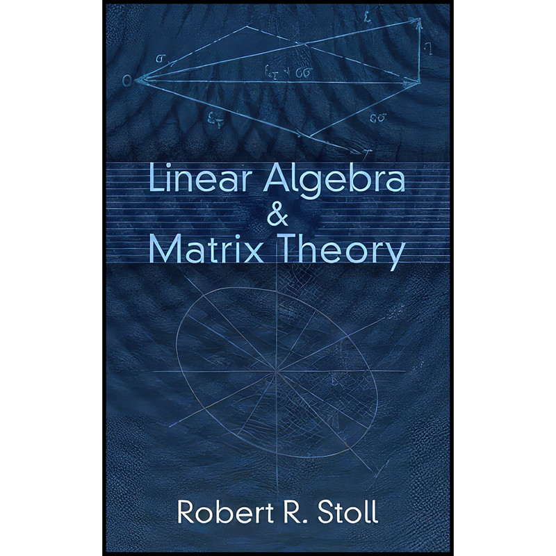 کتاب Linear Algebra and Matrix Theory  اثر Robert Roth Stoll انتشارات Dover Publications