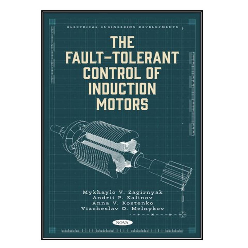 کتاب The Fault-Tolerant Control of Induction Motors اثر جمعي از نويسندگان انتشارات مؤلفين طلايي