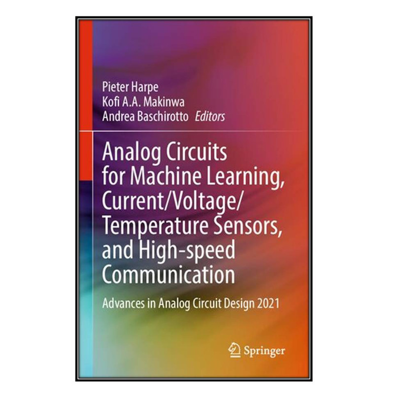 کتاب Analog Circuits for Machine Learning, Current/Voltage/Temperature Sensors, and High-speed Communication اثر جمعي از نويسندگان انتشارات مؤلفين طلايي