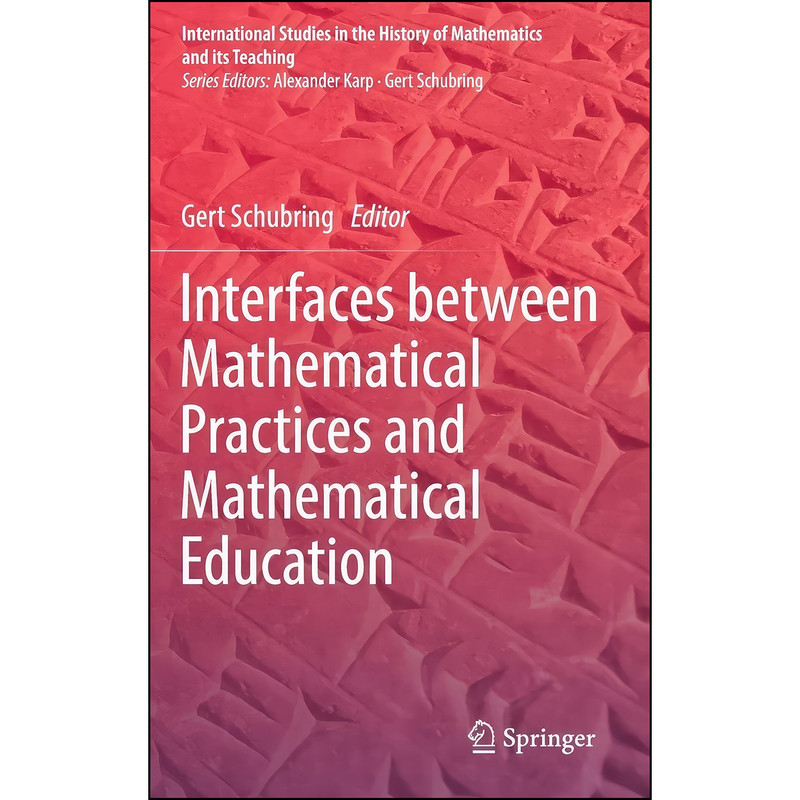 کتاب Interfaces between Mathematical Practices and Mathematical Education  اثر Gert Schubring انتشارات Springer