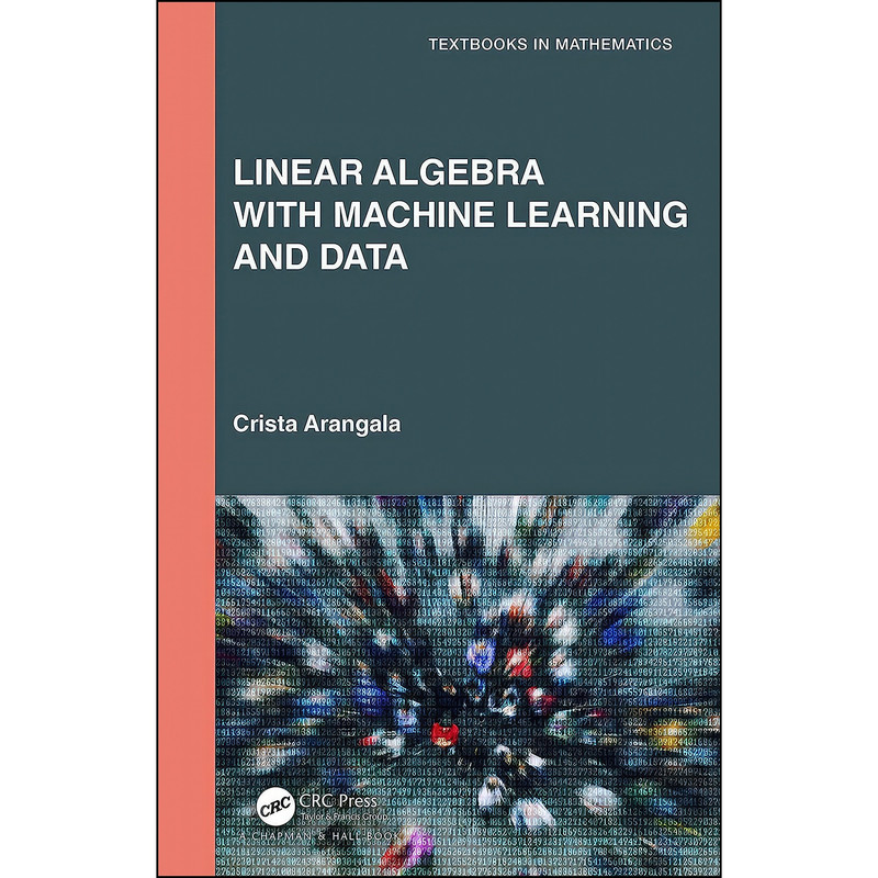 کتاب Linear Algebra With Machine Learning and Data  اثر Crista Arangala انتشارات Chapman and Hall/CRC