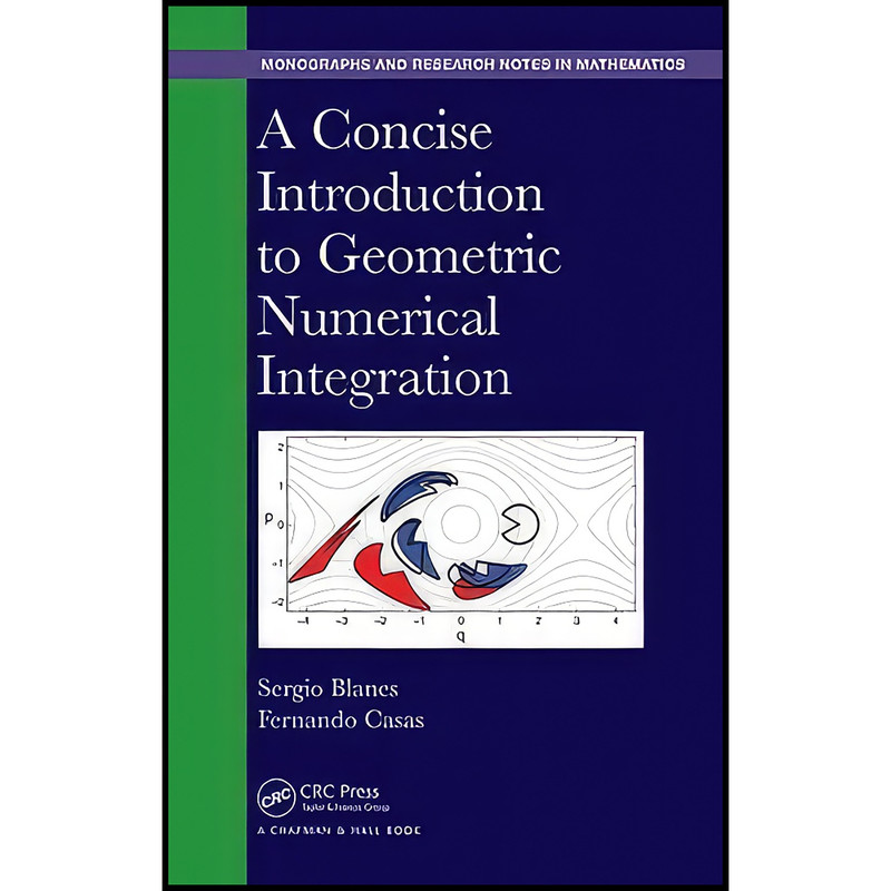 کتاب A Concise Introduction to Geometric Numerical Integration اثر Sergio Blanes and Fernando Casas انتشارات Chapman and Hall/CRC
