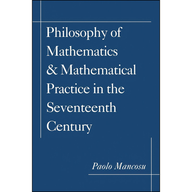 کتاب Philosophy of Mathematics and Mathematical Practice in the Seventeenth Century اثر Paolo Mancosu انتشارات Oxford University Press