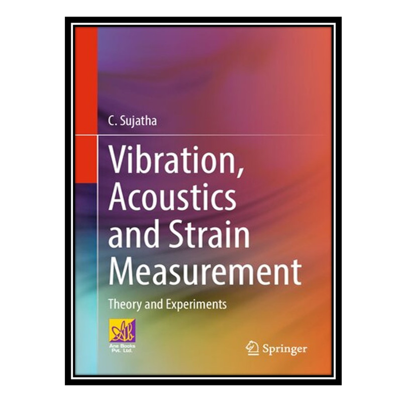 کتاب Vibration, Acoustics and Strain Measurement: Theory and Experiments اثر C. Sujatha انتشارات مؤلفین طلایی