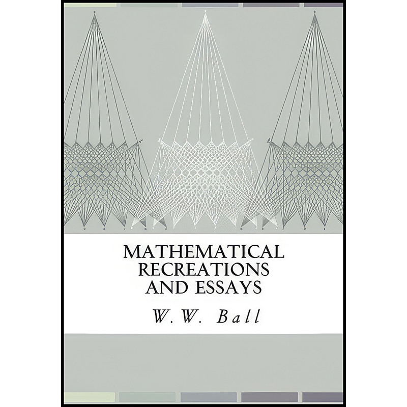 کتاب Mathematical Recreations and Essays اثر جمعي از نويسندگان انتشارات تازه ها