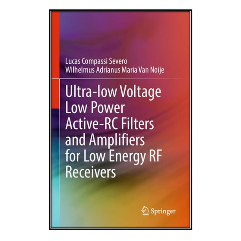 کتاب Ultra-low Voltage Low Power Active-RC Filters and Amplifiers for Low Energy RF Receivers اثر جمعي از نويسندگان انتشارات مؤلفين طلايي