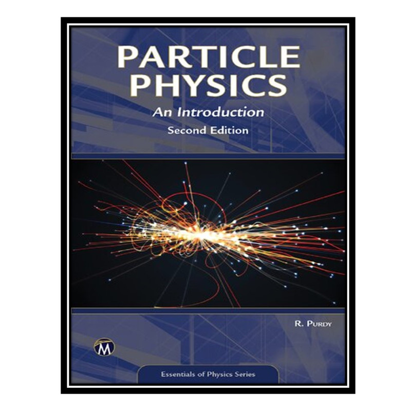 کتاب Particle Physics: An Introduction, 2nd Edition اثر Robert Purdy انتشارات مؤلفین طلایی