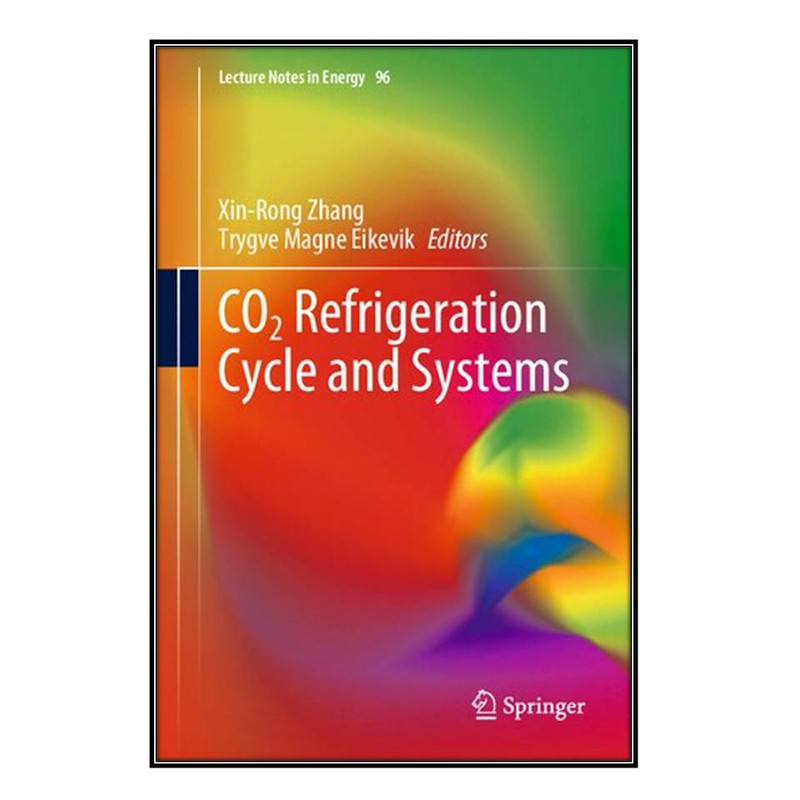کتاب CO2 Refrigeration Cycle and Systems اثرXin-Rong Zhang and Trygve Magne Eikevik انتشارات مؤلفين طلايي